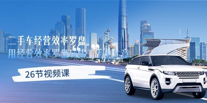 二手车经营·效率罗盘，用经营 效率罗盘玩转二手车生意(26节视频课-shxbox省心宝盒