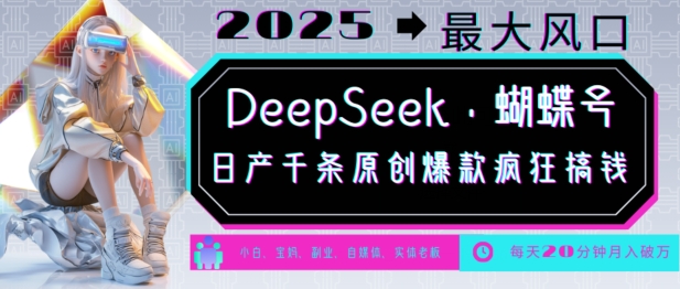 DeepSeek+蝴蝶号，2025年最大风口，日产千条原创爆款，轻松月入破W-shxbox省心宝盒