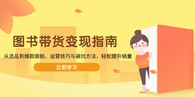 图书带货变现指南，从选品到爆款跟拍，运营技巧与避坑方法，轻松提升销量-shxbox省心宝盒