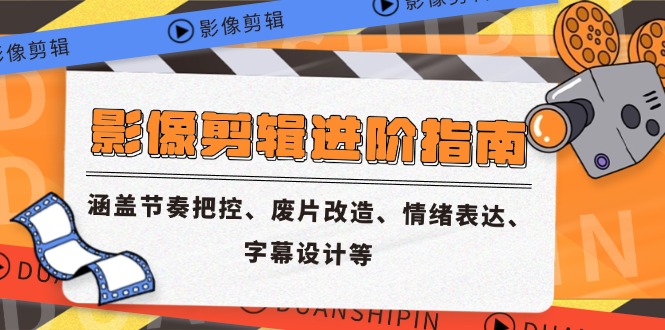 影像剪辑进阶指南，涵盖节奏把控、废片改造、情绪表达、字幕设计等-shxbox省心宝盒