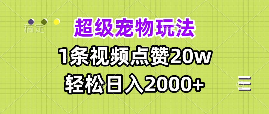 超级宠物视频玩法，1条视频点赞20w，轻松日入2000+-shxbox省心宝盒
