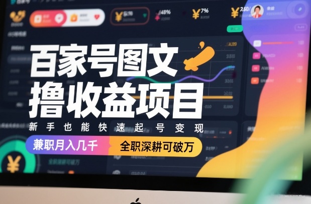 百家号图文撸收益项目，新手也能快速起号变现，兼职月入几千，全职深耕可破万-shxbox省心宝盒