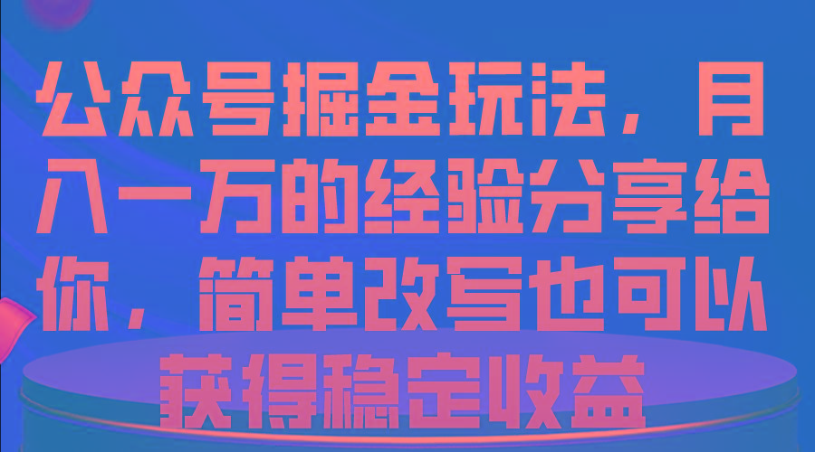 公众号掘金玩法，月入一万的经验分享给你，简单改写也可以获得稳定收益-shxbox省心宝盒