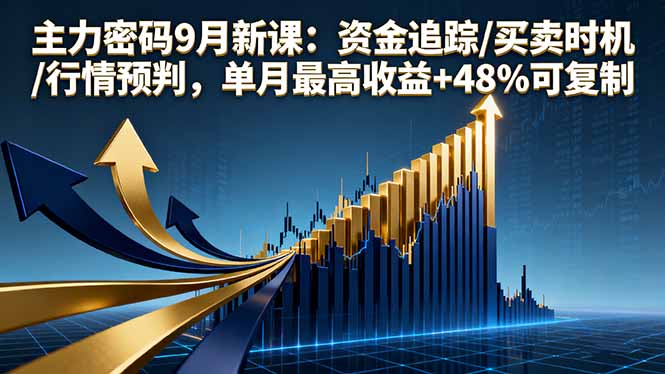 主力密码9月新课：资金追踪/买卖时机/行情预判，单月最高收益+48%可复制-shxbox省心宝盒