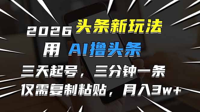 2026最新头条玩法，用AI撸头条，3天必起号，3分钟1条，只需要复制粘贴，简单月入3W+-shxbox省心宝盒