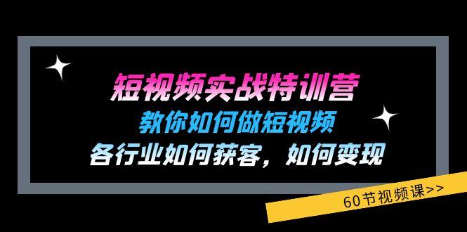 短视频实战特训营：教你如何做短视频，各行业如何获客，如何变现 (60节)-shxbox省心宝盒