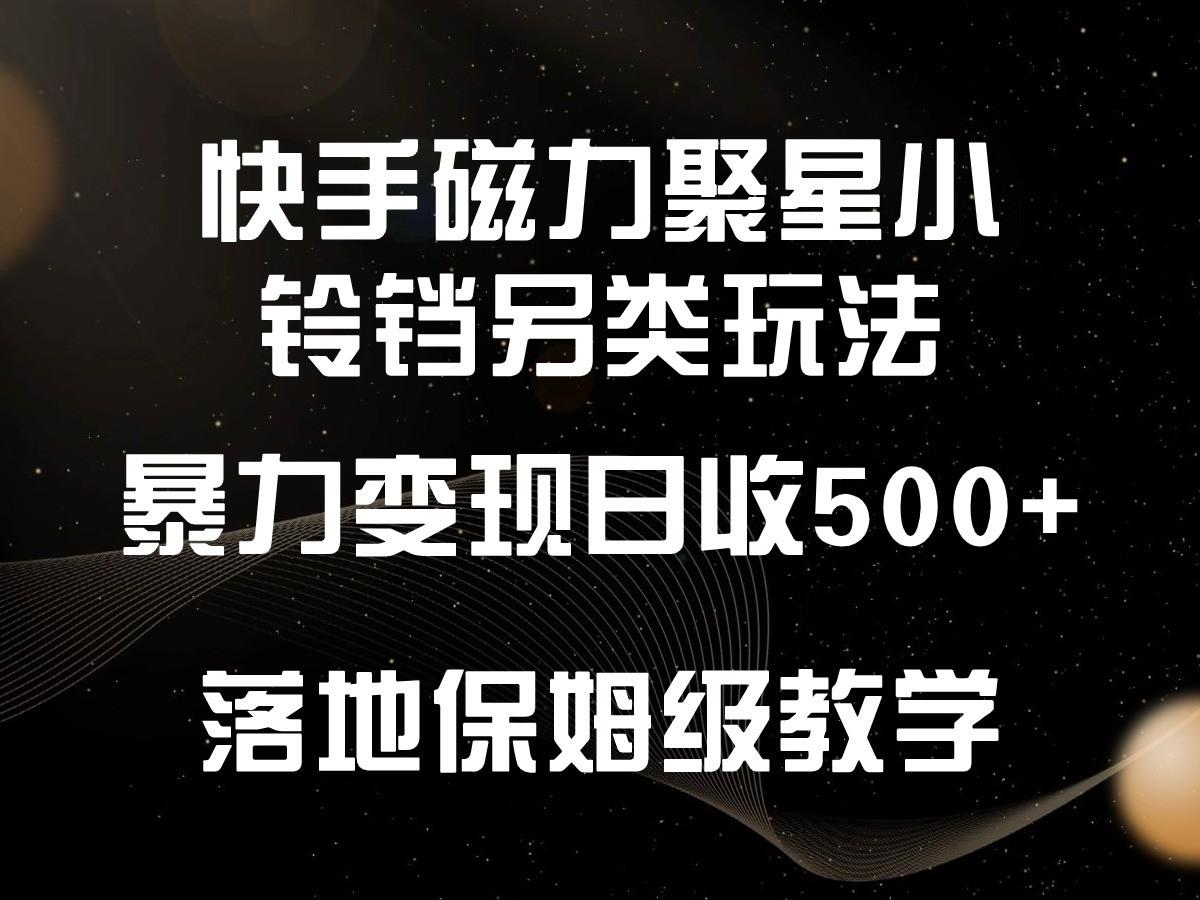 快手磁力聚星小铃铛另类玩法，暴力变现日入500+，小白轻松上手，落地保姆级教学-shxbox省心宝盒