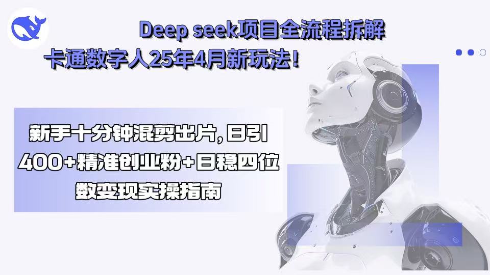 Deep seek项目全流程拆解+卡通数字人25年4月新玩法！新手十分钟混剪出...-shxbox省心宝盒