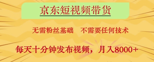 京东短视频带货，无需粉丝基础，不需要任何技术，每天十分钟发布视频，月入8k【揭秘】-shxbox省心宝盒