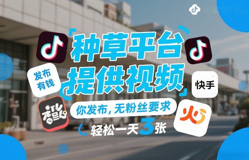 种草平台提供视频，你发布，无粉丝要求，发布就有钱，轻松一天3张+【揭秘】-shxbox省心宝盒