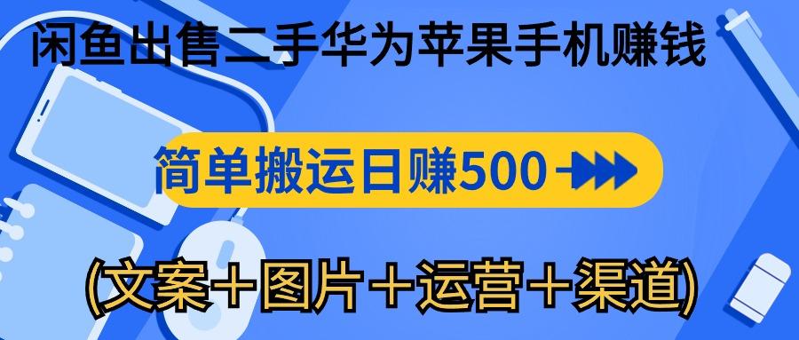 闲鱼出售二手华为苹果手机赚钱，简单搬运 日赚500-1000(文案＋图片＋运...-shxbox省心宝盒