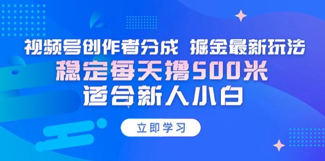 【蓝海项目】视频号创作者分成 掘金最新玩法 稳定每天撸500米 适合新人小白-shxbox省心宝盒