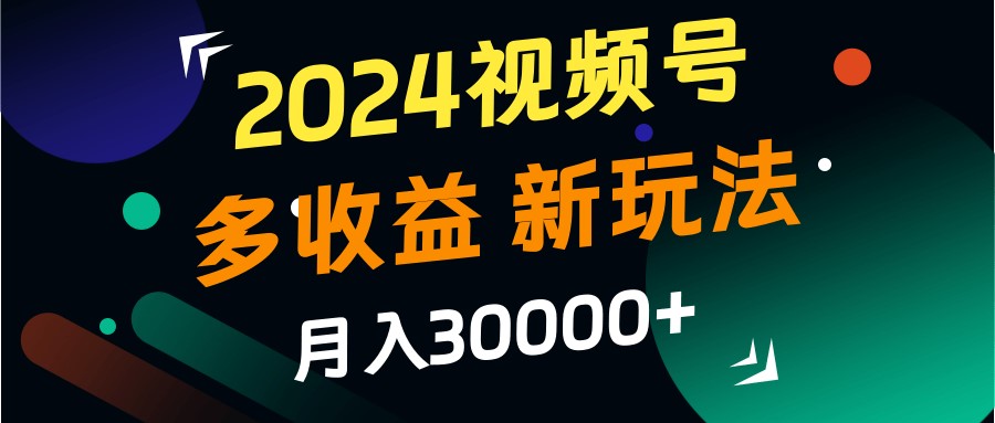2024视频号多收益的新玩法，月入3w+，新手小白都能简单上手！-shxbox省心宝盒