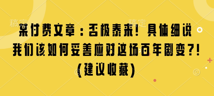 某付费文章：否极泰来! 具体细说 我们该如何妥善应对这场百年剧变!(建议收藏)-shxbox省心宝盒