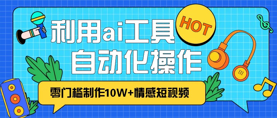 1分钟教你利用ai工具免费制作10W+情感视频,自动化批量操作,效率提升10倍！-shxbox省心宝盒