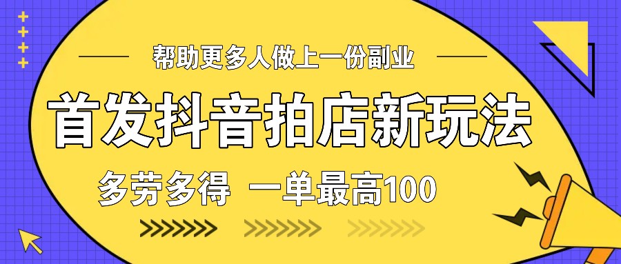 首发抖音拍店新玩法，多劳多得 一单最高100-shxbox省心宝盒