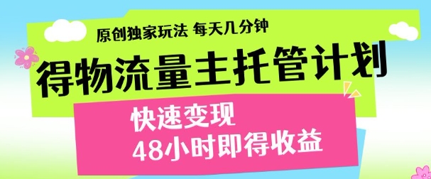 最新得物流量主计划，独家原创玩法，每天几分钟，快速变现，三至五天出收益【揭秘】-shxbox省心宝盒