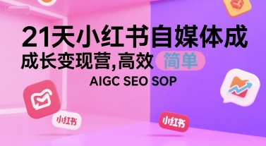 21天小红书自媒体成长变现营，高效 简单 AIGC SEO SOP-shxbox省心宝盒