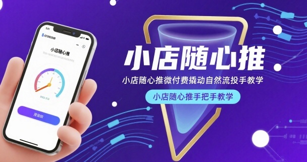 小店随心推微付费撬动自然流投手教学，小店随心推手把手教学-shxbox省心宝盒