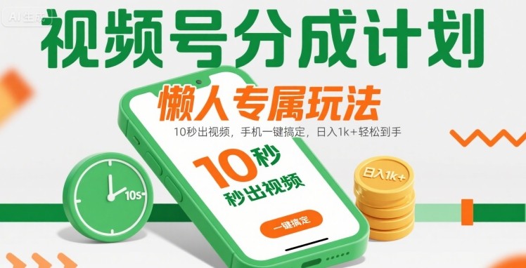 视频号分成计划懒人专属玩法：10 秒出视频，手机一键搞定，日入1k+ 轻松到手【揭秘】-shxbox省心宝盒