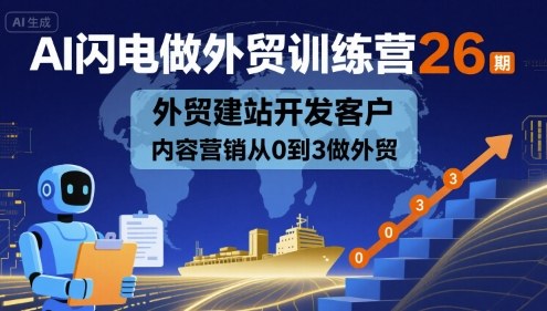 AI闪电做外贸训练营26期，外贸建站开发客户内容营销从0到3做外贸-shxbox省心宝盒