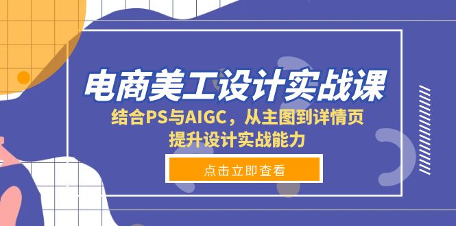电商美工设计实战课，结合PS与AIGC，从主图到详情页，提升设计实战能力-shxbox省心宝盒