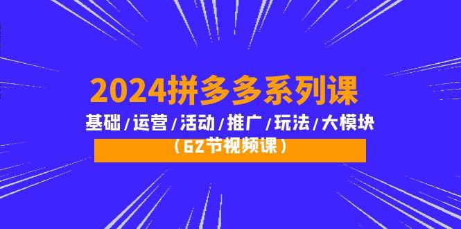 (10019期)2024拼多多系列课：基础/运营/活动/推广/玩法/大模块(62节视频课)-shxbox省心宝盒