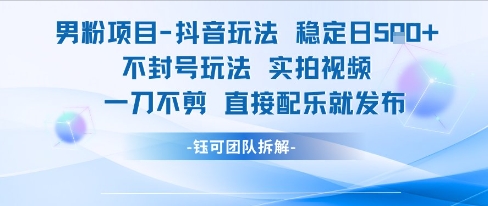 男粉项目抖音玩法稳定日收5张实拍视频一刀不剪直接配乐就发布不封号玩法-shxbox省心宝盒