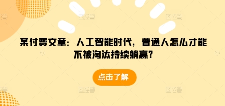 某付费文章：人工智能时代，普通人怎么才能不被淘汰持续躺赢?-shxbox省心宝盒