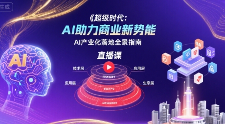 超级时代：AI助力商业新势能直播课，AI产业化落地全景指南-shxbox省心宝盒