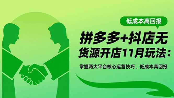 拼多多+抖店无货源开店11月玩法：掌握两大平台核心运营技巧，低成本高回报-shxbox省心宝盒