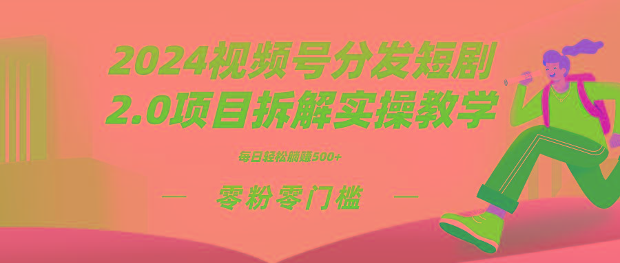 2024视频分发短剧2.0项目拆解实操教学，零粉零门槛可矩阵分裂推广管道收益-shxbox省心宝盒
