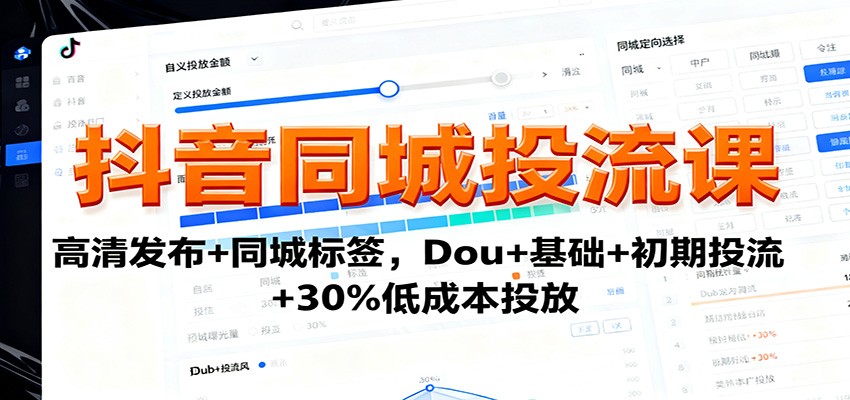 抖音同城投流课：高清发布+同城标签，Dou+基础+初期投流+30%低成本投放-shxbox省心宝盒