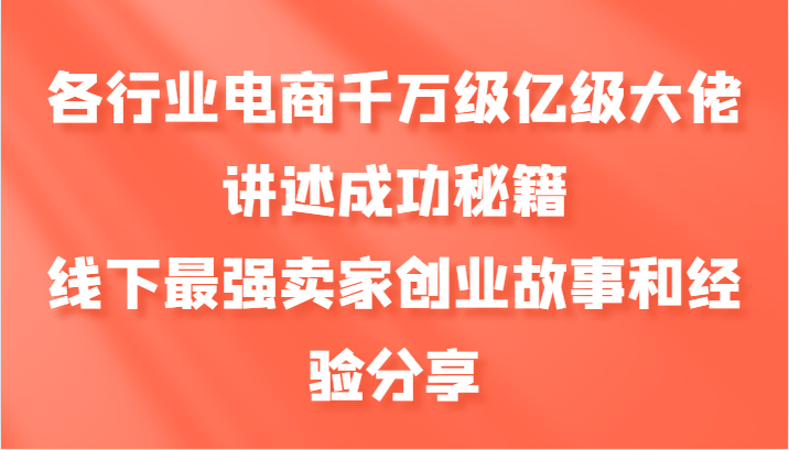 各行业电商千万级亿级大佬讲述成功秘籍，线下最强卖家创业故事和经验分享-shxbox省心宝盒