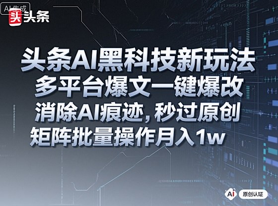 头条AI黑科技新玩法，多平台爆文一键爆改，消除AI痕迹，秒过原创，矩阵批量操作月入1w+【揭秘】-shxbox省心宝盒