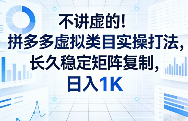 不讲虚的！拼多多虚拟类目实操打法，长久稳定矩阵复制，日入1K【揭秘】-shxbox省心宝盒