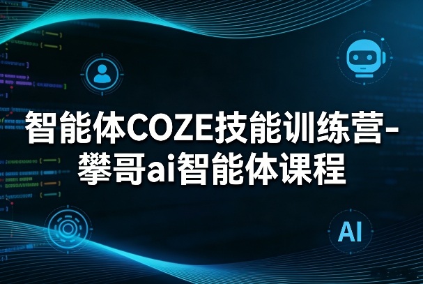 智能体COZE技能训练营-攀哥ai智能体课程-shxbox省心宝盒