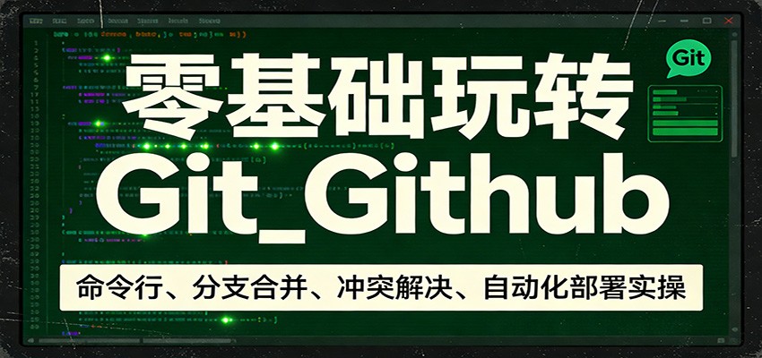 零基础玩转Git_Github：命令行、分支合并、冲突解决、自动化部署实操-shxbox省心宝盒