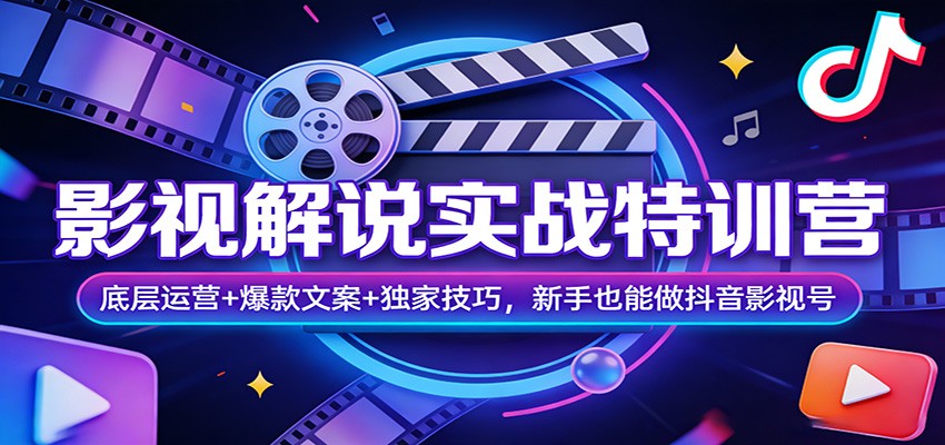 影视解说实战特训营：底层运营+爆款文案+独家技巧，新手也能做抖音影视号-shxbox省心宝盒