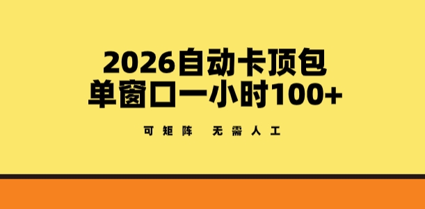 2026自动卡顶包玩法，单窗口一小时100+，可矩阵操作，无需人工【揭秘】-shxbox省心宝盒