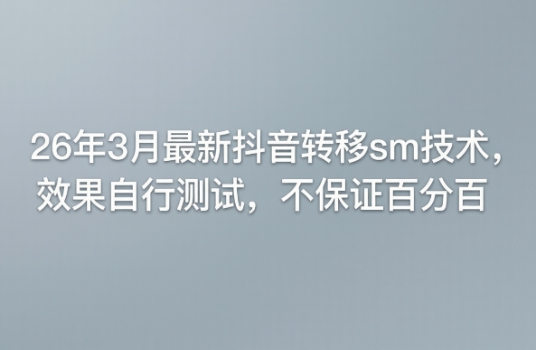 26年3月最新抖音转移sm技术，效果自行测试，不保证百分百-shxbox省心宝盒