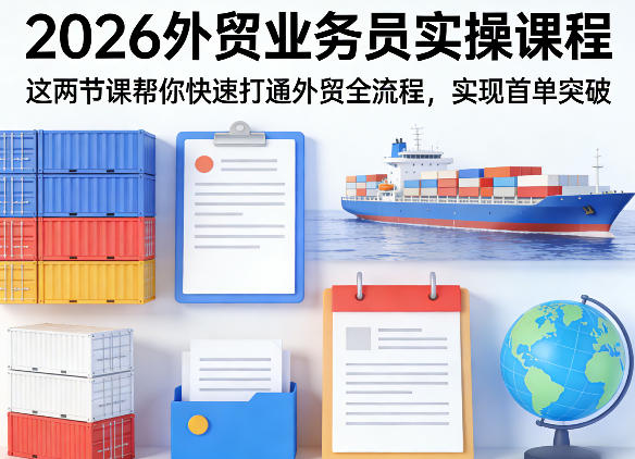2026外贸业务员实操课程，这两节课帮你快速打通外贸全流程，实现首单突破-shxbox省心宝盒