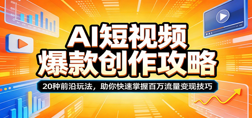 AI短视频爆款创作攻略：20种前沿玩法，助你快速掌握百万流量变现技巧-shxbox省心宝盒