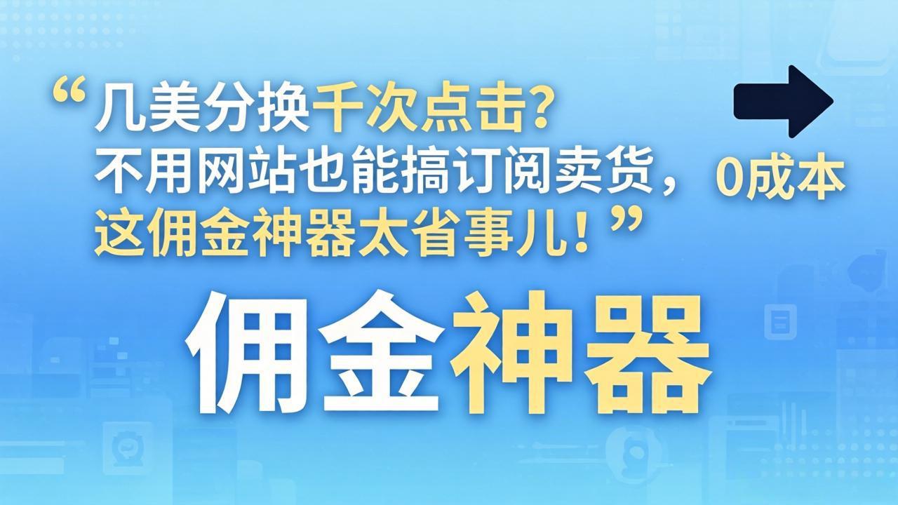 几美分换千次点击？不用网站也能搞订阅卖货，这佣金神器太省事儿！-shxbox省心宝盒
