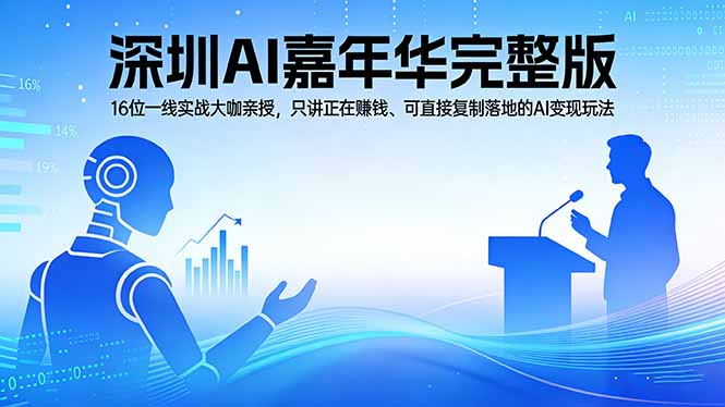 2026深圳AI嘉年华完整版：16位一线实战大咖亲授，只讲正在赚钱、可直接复制落地的AI变现玩法-shxbox省心宝盒