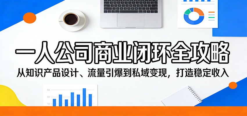 一人公司商业闭环全攻略：从知识产品设计、流量引爆到私域变现，打造稳定收入-shxbox省心宝盒