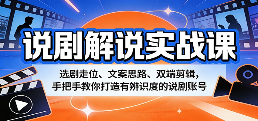 说剧解说实战课：选剧走位、文案思路、双端剪辑，手把手教你打造有辨识度的说剧账号-shxbox省心宝盒