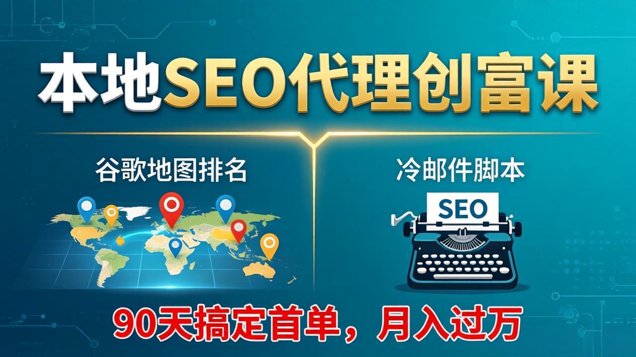 本地SEO代理创富课：谷歌地图排名+冷邮件脚本，90天搞定首单，月入过万实战体系-shxbox省心宝盒