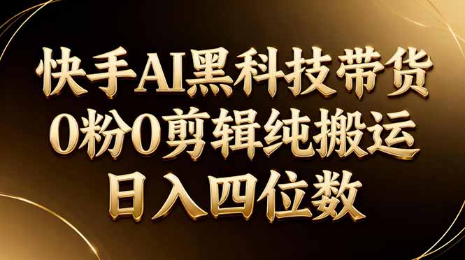 26年最新快手AI黑科技带货，0粉0剪辑，纯搬运，日入四位数-shxbox省心宝盒