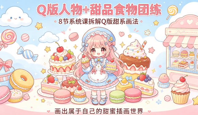 Q版人物+甜品食物团练，8节系统课拆解Q版甜系画法，画出属于自己的甜蜜插画世界-shxbox省心宝盒